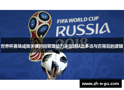 世界杯赛场成败关键时间管理能力决定球队走多远与否背后的逻辑 世界杯赛场成败关键时间管理能力决定球队走多远与否背后的逻辑