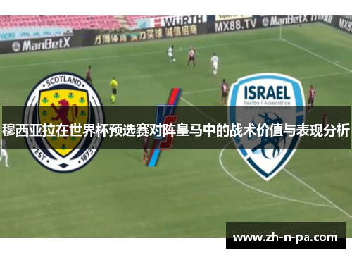 穆西亚拉在世界杯预选赛对阵皇马中的战术价值与表现分析