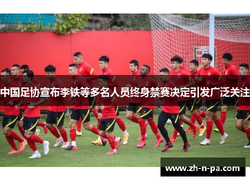 中国足协宣布李铁等多名人员终身禁赛决定引发广泛关注