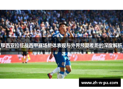 穆西亚拉征战西甲赛场整体表现与外界预期差距的深度解析 穆西亚拉征战西甲赛场整体表现与外界预期差距的深度解析